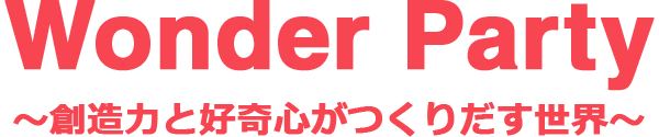 Wonder Party～創造力と好奇心がつくりだす世界～